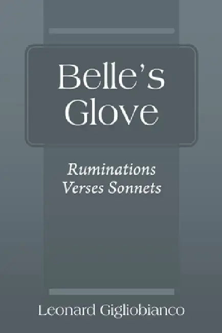 Belle's Glove: Ruminations Verses Sonnets by Leonard Gigliobianco