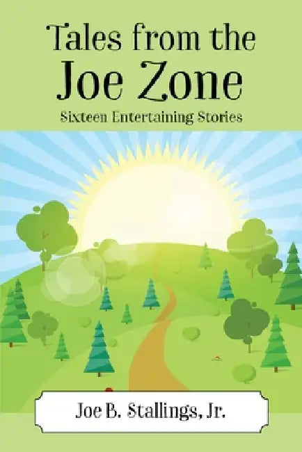 Tales from the Joe Zone: Sixteen Entertaining Stories by Joe B., Jr. Stallings