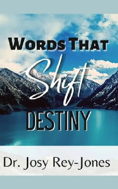 Words That Shift Destiny by Josy Rey-Jones