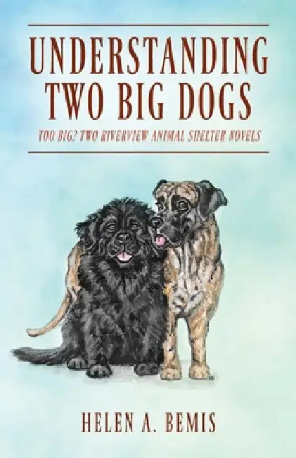 Understanding Two Big Dogs: Too Big? Two Riverview Animal Shelter Novels by Helen a. Bemis