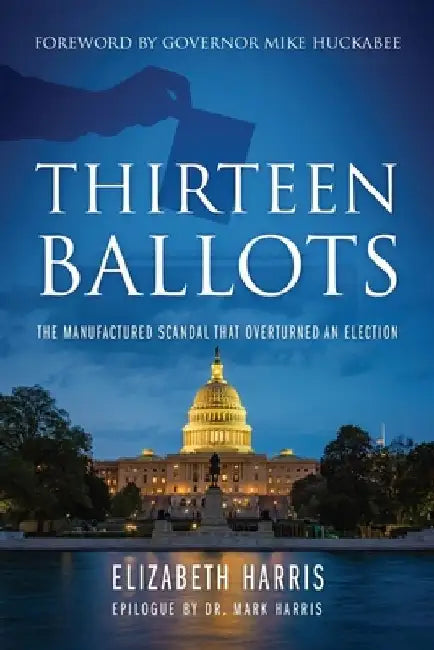 Thirteen Ballots: The Manufactured Scandal That Overturned an Election by Elizabeth Harris