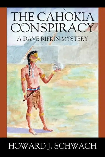 The Cahokia Conspiracy: A Dave Rifkin Mystery by Howard J. Schwach