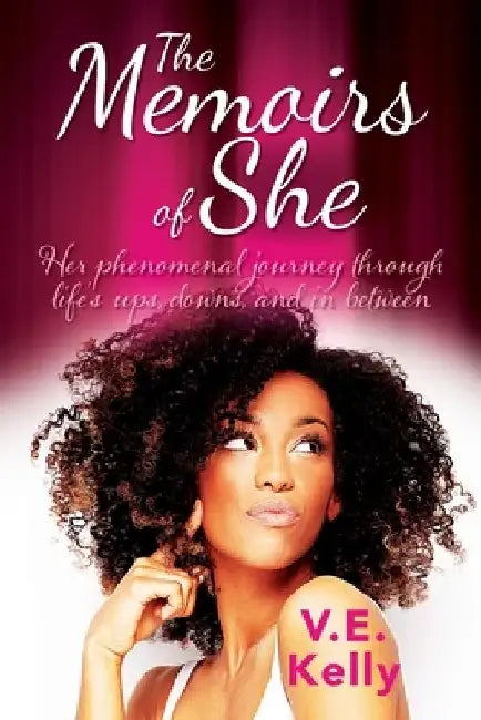 The Memoirs of She: Her phenomenal journey through life's ups, downs, and in between. by V. E. Kelly