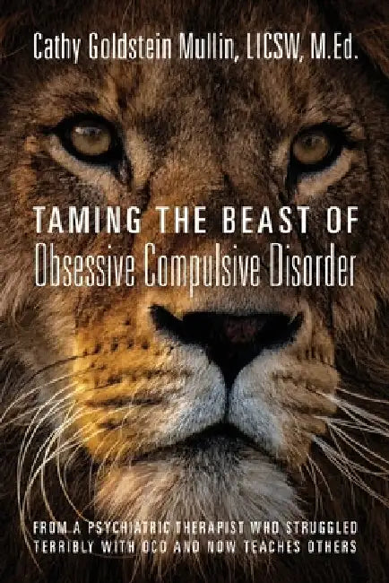 Taming the Beast of Obsessive Compulsive Disorder: From a Psychiatric Therapist Who Struggled Terribly with OCD and Now Teaches Others by M. Ed Cathy Mullin Licsw
