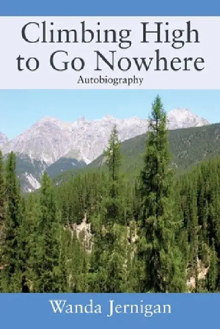 Climbing High to Go Nowhere: Autobiography by Wanda Jernigan