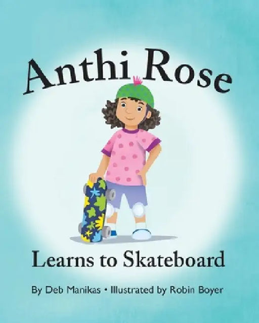 Anthi Rose Learns to Skateboard by Debra Manikas