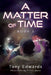 A Matter of Time: Book 1 by Tony Edwards