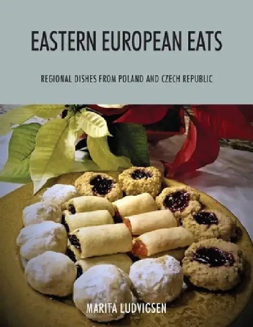 Eastern European Eats: Regional Dishes from Poland and Czech Republic by Marita Ludvigsen