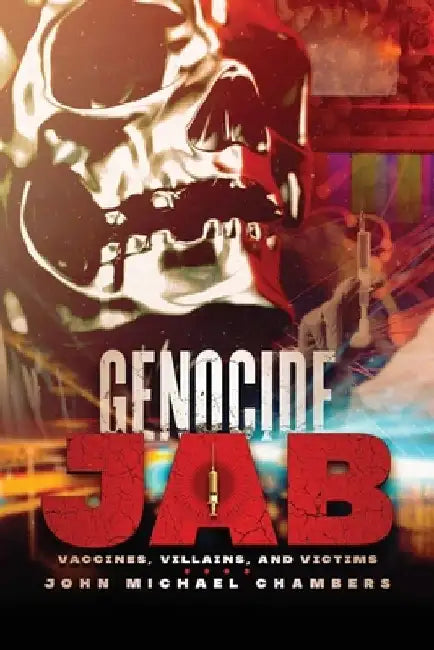 Genocide Jab: Vaccines, Villains, and Victims by John Michael Chambers