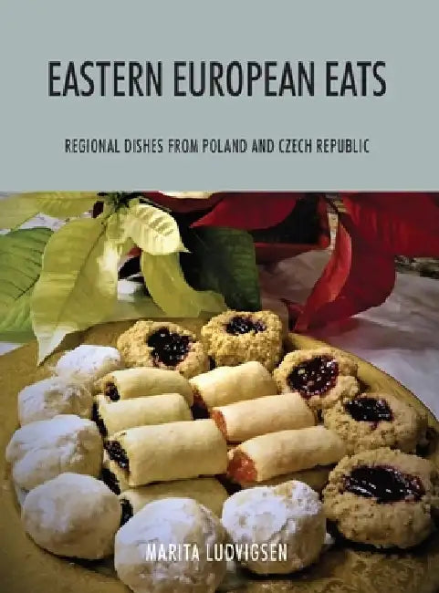 Eastern European Eats: Regional Dishes from Poland and Czech Republic by Marita Ludvigsen
