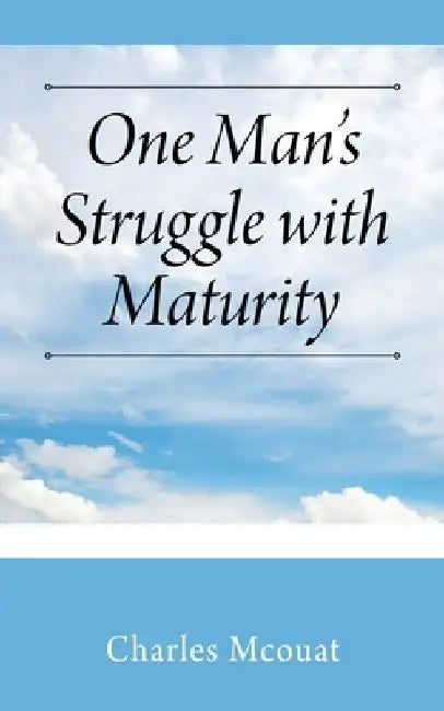 One Man's Struggle with Maturity by Charles McOuat