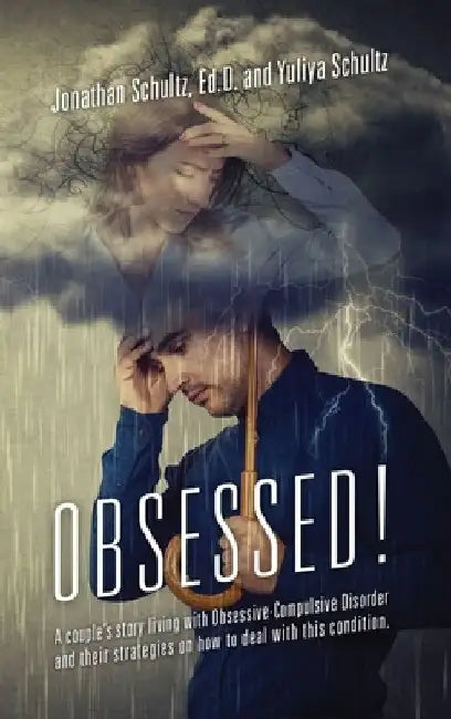 OBSESSED! A couple's story living with Obsessive-Compulsive Disorder and their strategies on how to deal with this condition. by Jonathan Schultz Ed D.