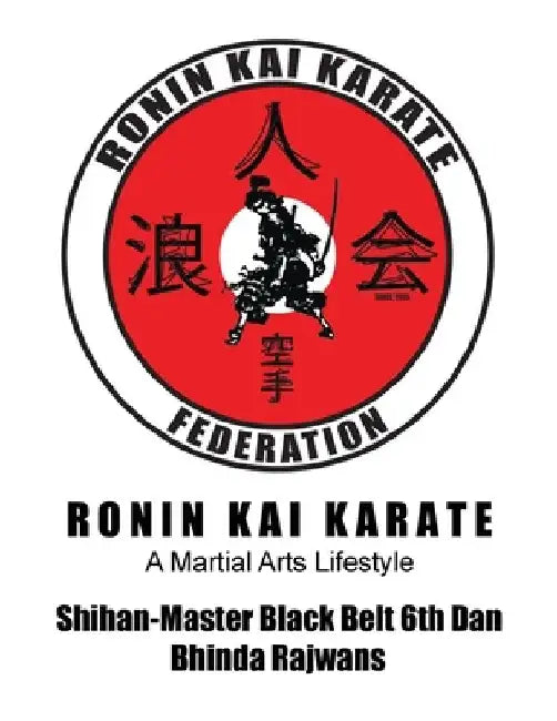 Ronin Kai Karate: A Martial Arts Lifestyle by Bhinda Rajwans