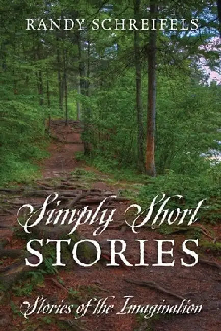 Simply Short Stories: Stories of the Imagination by Randy Schreifels