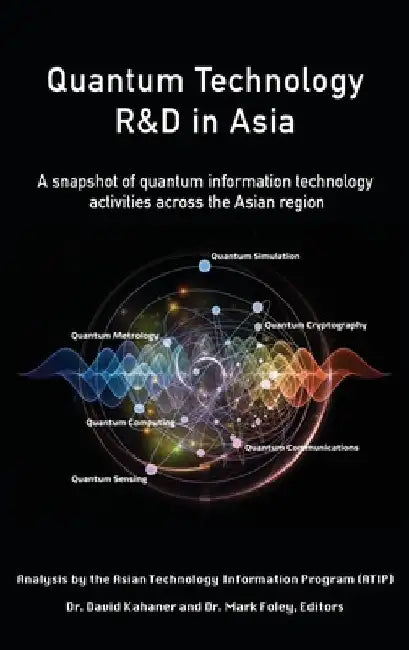 Quantum Technology R&D in Asia: A snapshot of quantum information technology activities across the Asian region by David K. Kahaner