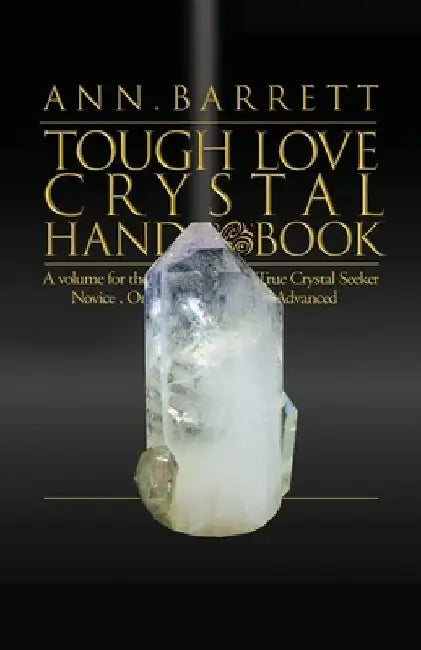 Tough Love Crystal Handbook: A Volume For The True Crystal Seeker. Novice or Advanced by Ann Barrett