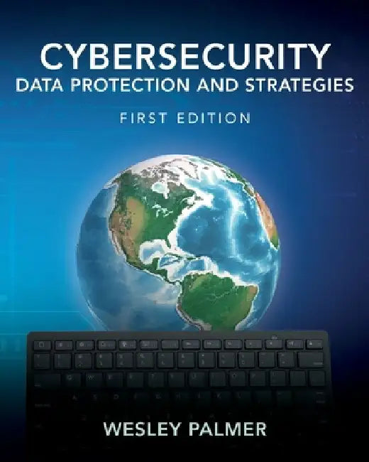 Cybersecurity - Data Protection and Strategies: First Edition by Wesley Palmer