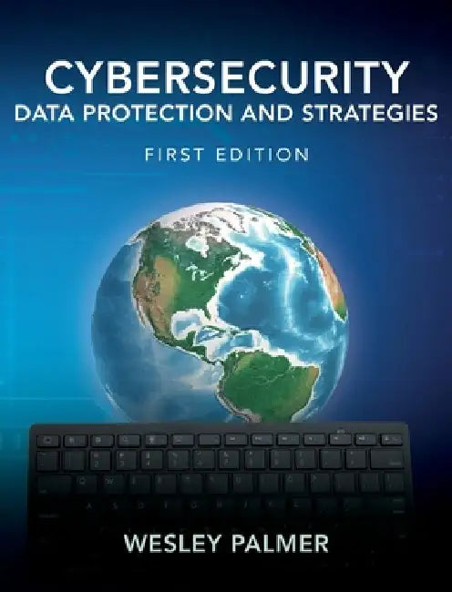 Cybersecurity - Data Protection and Strategies: First Edition by Wesley Palmer