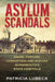 Asylum Scandals: Abuse, Torture, Corruption and Murder in Minnesota's State Hospitals by Patricia Lubeck