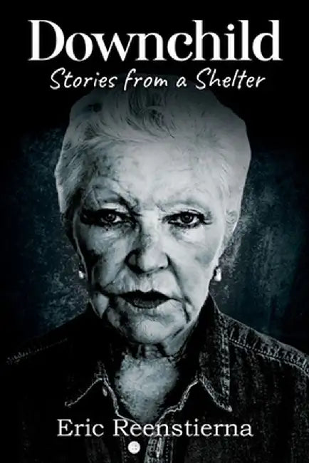 Downchild: Stories from a Shelter by Eric Reenstierna