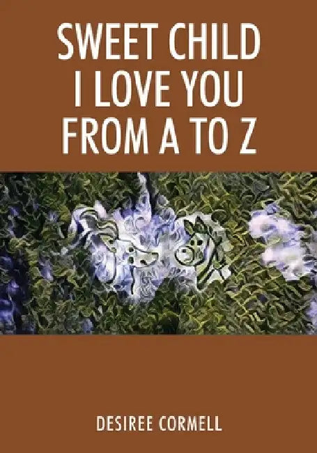 Sweet Child I Love You from A to Z by Desiree Cormell