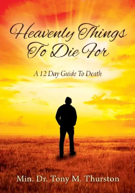 Heavenly Things To Die For: A 12 Day Guide To Death by Min Tony M. Thurston