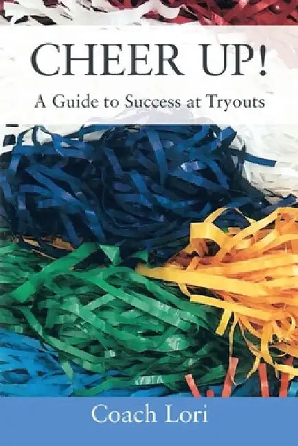 CHEER UP! A Guide to Success at Tryouts by Coach Lori