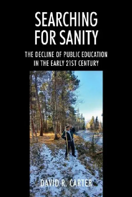 Searching for Sanity: The Decline of Public Education In the Early 21st Century by David R. Carter