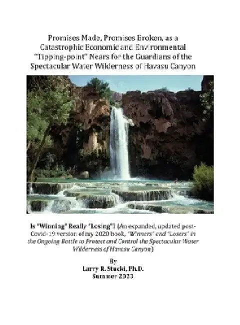 Promises Made, Promises Broken, as a Catastrophic Economic and Environmental "Tipping-point" Nears for the Guardians of the Spectacular Water Wilderne by Larry R. Stucki