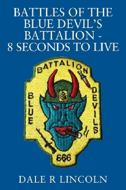 Battles of the Blue Devil's Battalion - 8 Seconds to Live by Dale R. Lincoln