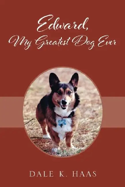 Edward, My Greatest Dog Ever by Dale K. Haas