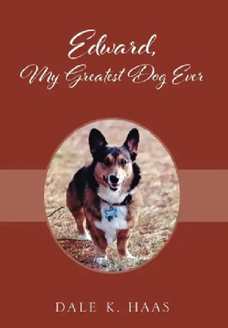 Edward, My Greatest Dog Ever by Dale K. Haas