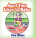 Aunt Tina Likes to Bake by Tina Oliver