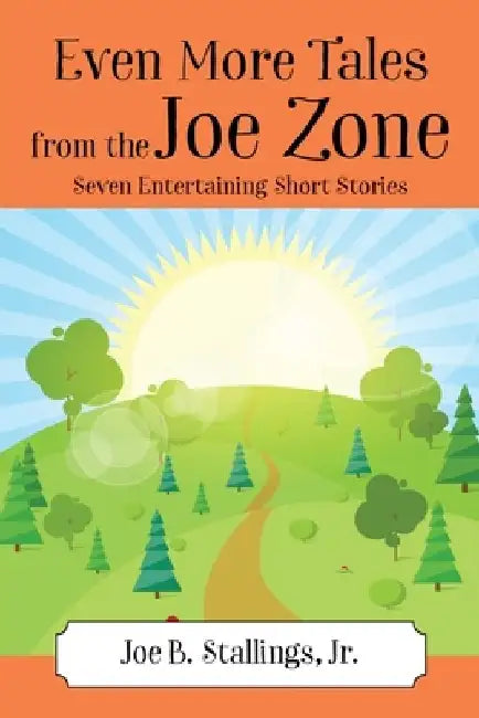Even More Tales from the Joe Zone: Seven Entertaining Short Stories by Joe B., Jr. Stallings