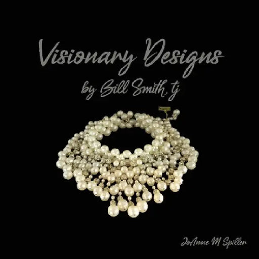 Visionary Designs By Bill Smith, tj by JoAnne M. Spiller