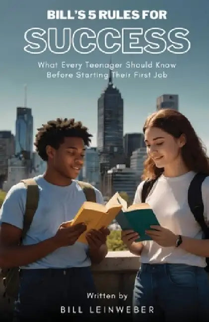 Bill's 5 Rules For Success: What Every Teenager Should Know Before Starting Their First Job by Bill Leinweber