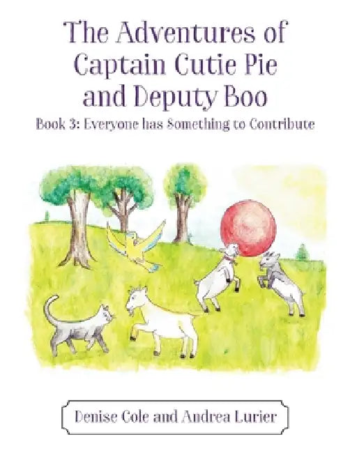 The Adventures of Captain Cutie Pie and Deputy Boo: Book 3: Everyone has Something to Contribute by Denise Cole, Andrea Lurier