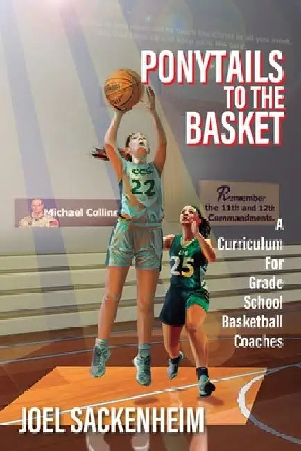 Ponytails To The Basket: A Curriculum For Grade School Basketball Coaches by Joel Sackenheim
