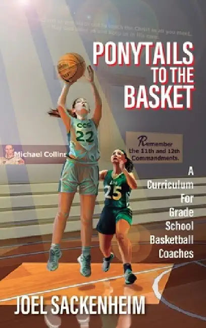Ponytails To The Basket: A Curriculum For Grade School Basketball Coaches by Joel Sackenheim