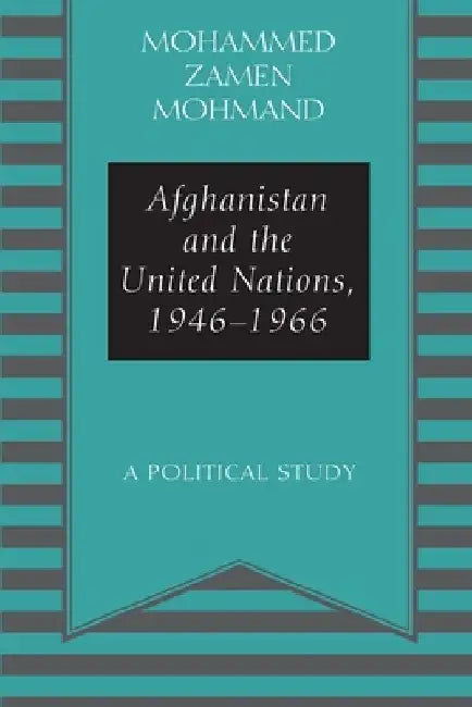 Afghanistan and the United Nations, 1946-1966: A Political Study by Mohammad Zamen Mohmand