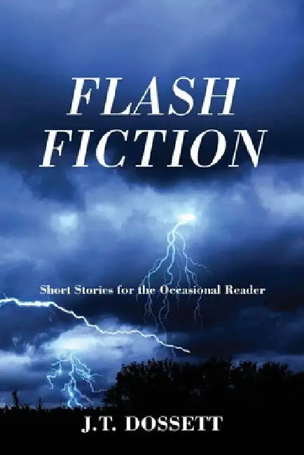 Flash Fiction: Short Stories for the Occasional Reader by J. T. Dossett