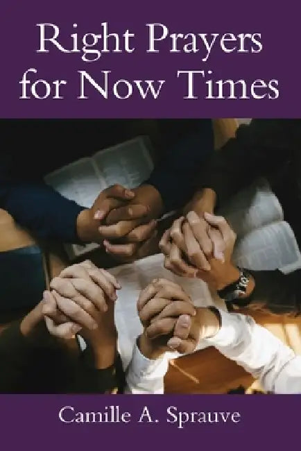 Right Prayers for Now Times by Camille A. Sprauve