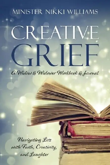 Creative Grief: A Widow & Widower Workbook and Journal by Minister Nikki Williams