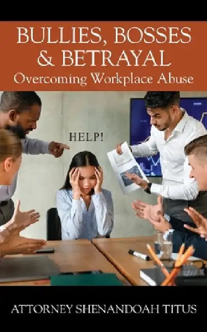 Bullies, Bosses & Betrayal: Overcoming Workplace Abuse by Attorney Shenandoah Titus