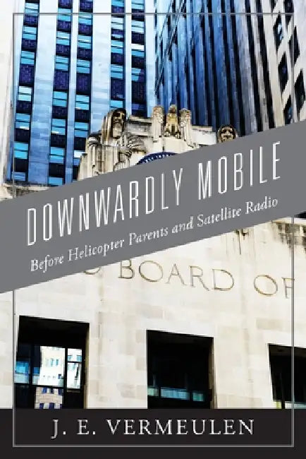 Downwardly Mobile: Before Helicopter Parents and Satellite Radio by Blue Ridge Books LLC, J. E. Vermeulen