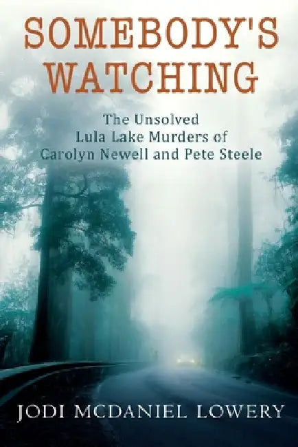 Somebody's Watching: The Unsolved Lula Lake Murders of Carolyn Newell and Pete Steele by Jodi McDaniel Lowery