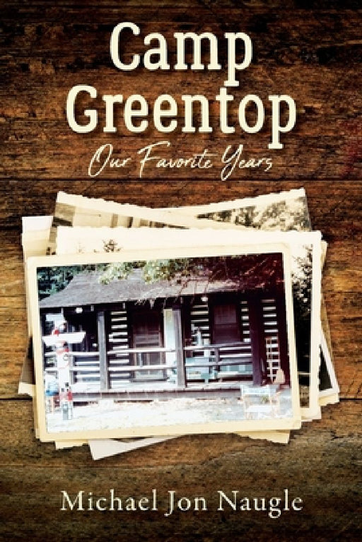Camp Greentop: Our Favorite Years by Michael Jon Naugle