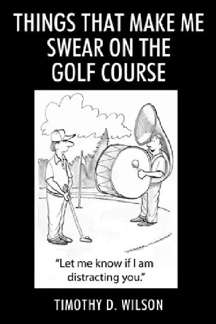 Things That Make Me Swear On The Golf Course by Wilson, Timothy D.