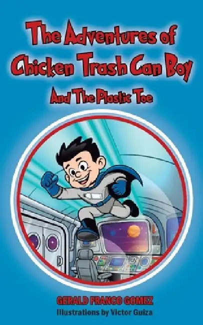 The Adventures of Chicken Trash Can Boy: And The Plastic Toe by Gerald Franco Gomez