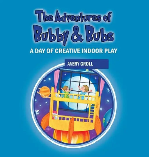 The Adventures of Bubby & Bubs: A Day of Creative Indoor Play by Groll, Avery